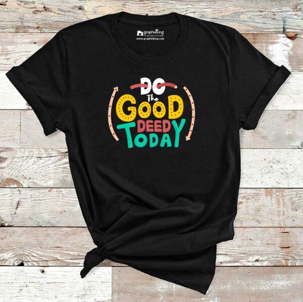 Do-The-Good-Deed-Today-Cotton-Tshirt